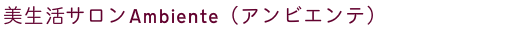 美生活サロンAmbiente（アンビエンテ）